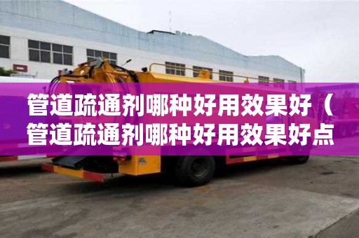 管道疏通剂哪种好用效果好（管道疏通剂哪种好用效果好点）
