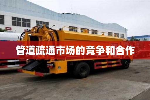 管道疏通市场的竞争和合作