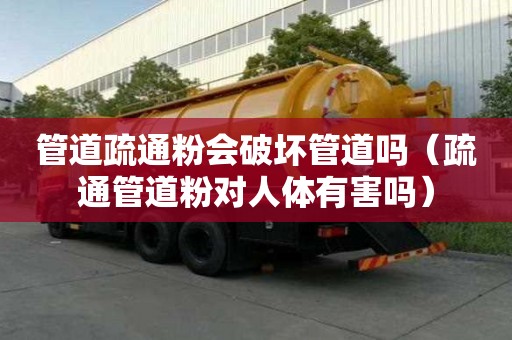 管道疏通粉会破坏管道吗（疏通管道粉对人体有害吗）
