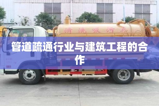 管道疏通行业与建筑工程的合作