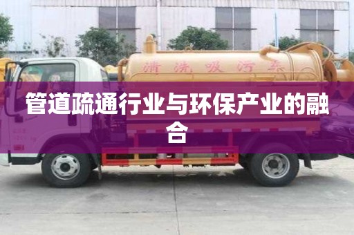 管道疏通行业与环保产业的融合 管道疏通行业与环保产业的融合
