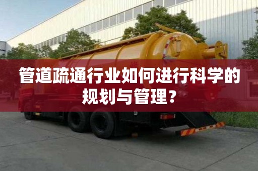 管道疏通行业如何进行科学的规划与管理？