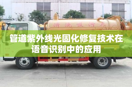 管道紫外线光固化修复技术在语音识别中的应用