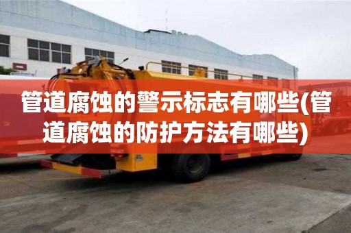 管道腐蚀的警示标志有哪些(管道腐蚀的防护方法有哪些)