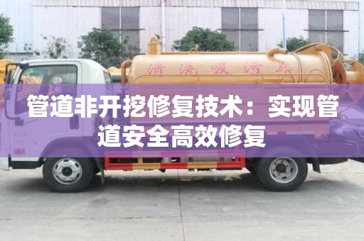 管道非开挖修复技术：实现管道安全高效修复