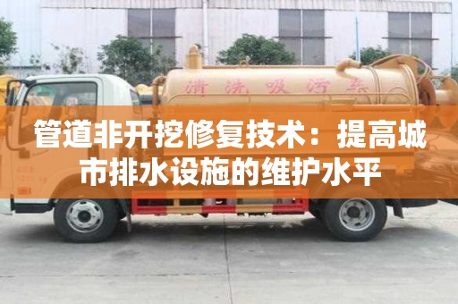 管道非开挖修复技术：提高城市排水设施的维护水平