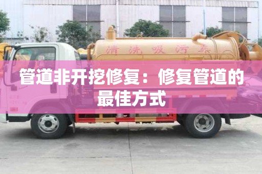 管道非开挖修复：修复管道的最佳方式