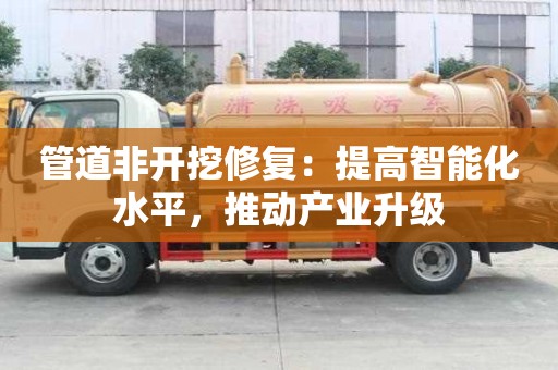 管道非开挖修复：提高智能化水平，推动产业升级