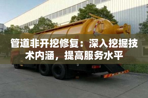 管道非开挖修复：深入挖掘技术内涵，提高服务水平