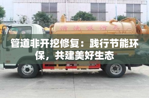 管道非开挖修复：践行节能环保，共建美好生态