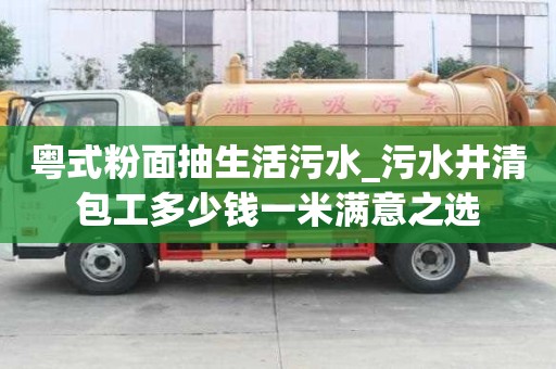 粤式粉面抽生活污水_污水井清包工多少钱一米满意之选
