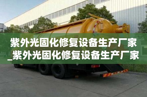 紫外光固化修复设备生产厂家_紫外光固化修复设备生产厂家排名