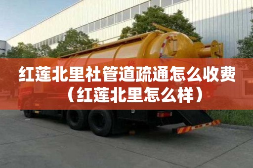 红莲北里社管道疏通怎么收费(红莲北里怎么样) 红莲北里社管道疏通怎么收费(红莲北里怎么样)