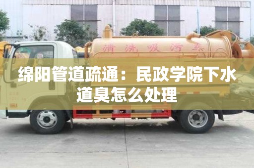 绵阳管道疏通：民政学院下水道臭怎么处理
