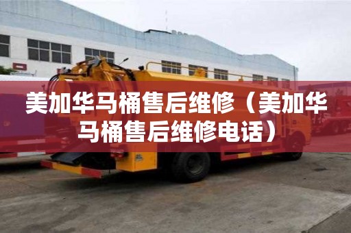 美加华马桶售后维修(美加华马桶售后维修电话) 美加华马桶售后维修(美加华马桶售后维修电话)