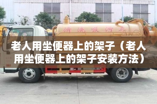 老人用坐便器上的架子（老人用坐便器上的架子安装方法）