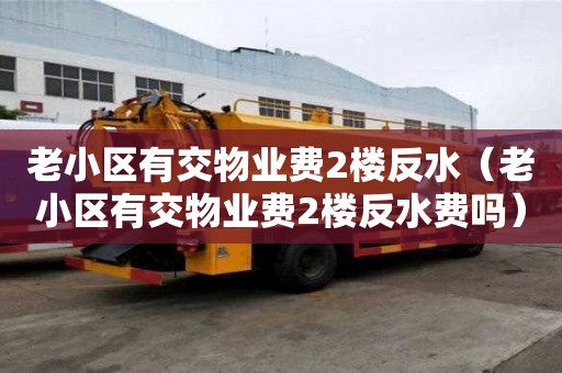 老小区有交物业费2楼反水（老小区有交物业费2楼反水费吗）