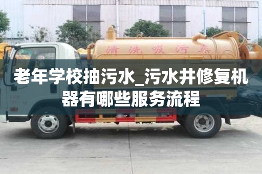 老年学校抽污水_污水井修复机器有哪些服务流程