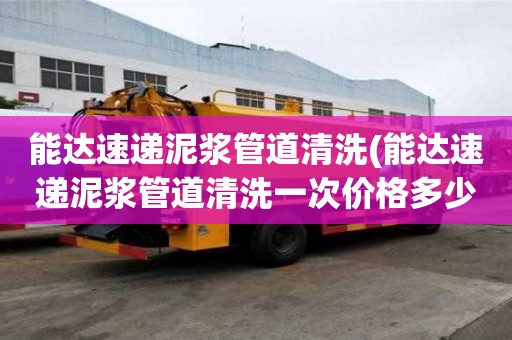 能达速递泥浆管道清洗(能达速递泥浆管道清洗一次价格多少)
