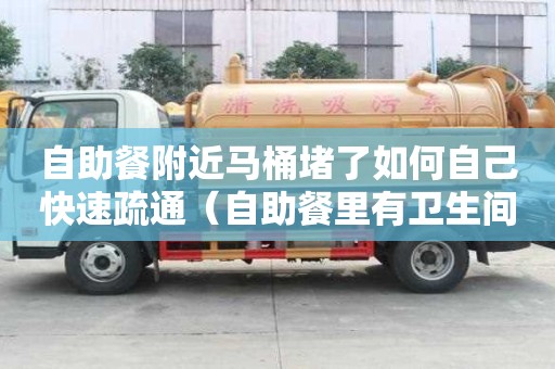 自助餐附近马桶堵了如何自己快速疏通（自助餐里有卫生间吗）