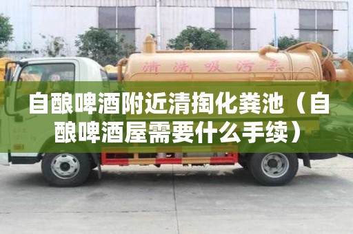 自酿啤酒附近清掏化粪池（自酿啤酒屋需要什么手续）
