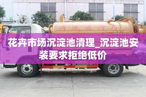 花卉市场沉淀池清理_沉淀池安装要求拒绝低价