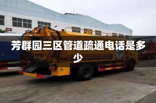 芳群园三区管道疏通电话是多少