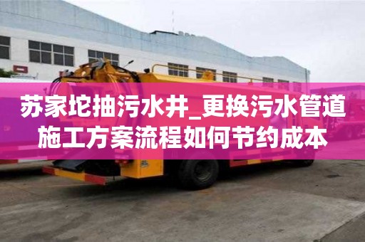 苏家坨抽污水井_更换污水管道施工方案流程如何节约成本