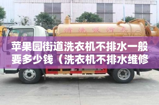 苹果园街道洗衣机不排水一般要多少钱（洗衣机不排水维修费大概多少）