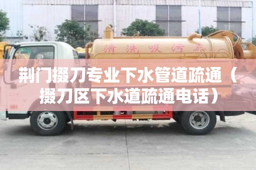 荆门掇刀专业下水管道疏通(掇刀区下水道疏通电话) 荆门掇刀专业下水管道疏通(掇刀区下水道疏通电话)