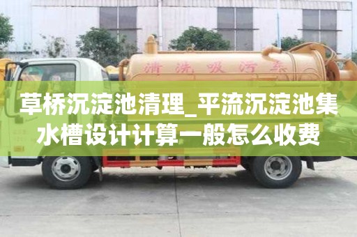 草桥沉淀池清理_平流沉淀池集水槽设计计算一般怎么收费