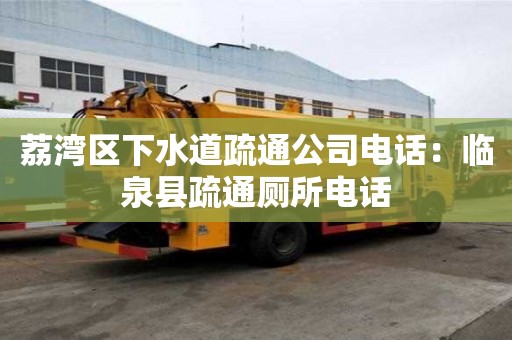 荔湾区下水道疏通公司电话：临泉县疏通厕所电话