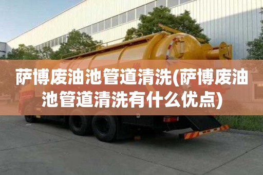 萨博废油池管道清洗(萨博废油池管道清洗有什么优点)