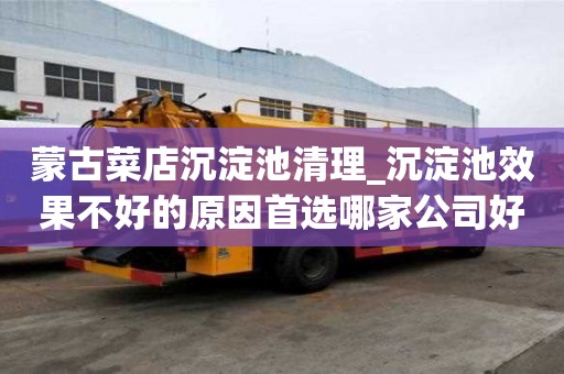 蒙古菜店沉淀池清理_沉淀池效果不好的原因首选哪家公司好
