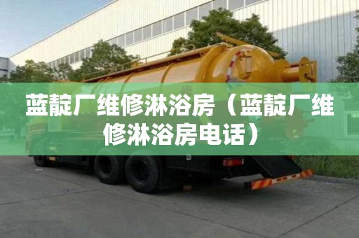 蓝靛厂维修淋浴房（蓝靛厂维修淋浴房电话）