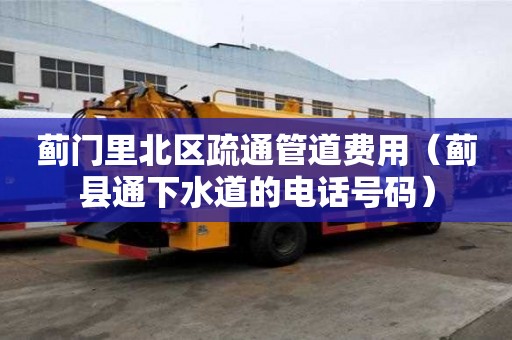蓟门里北区疏通管道费用（蓟县通下水道的电话号码）