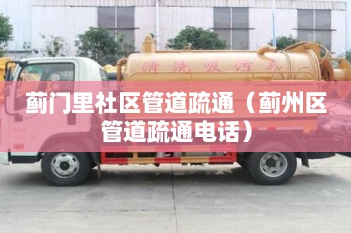 蓟门里社区管道疏通（蓟州区管道疏通电话）