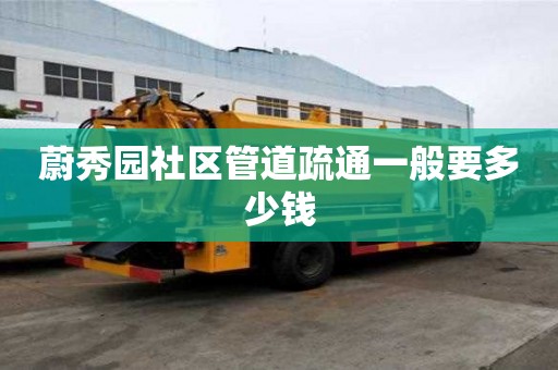 蔚秀园社区管道疏通一般要多少钱 蔚秀园社区管道疏通一般要多少钱
