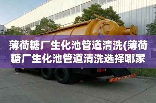 薄荷糖厂生化池管道清洗(薄荷糖厂生化池管道清洗选择哪家)