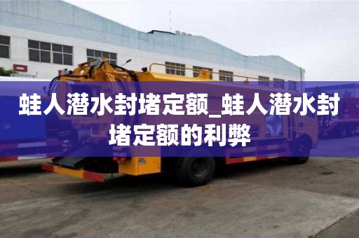 蛙人潜水封堵定额_蛙人潜水封堵定额的利弊
