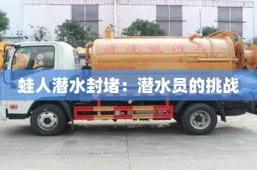 蛙人潜水封堵:潜水员的挑战 蛙人潜水封堵:潜水员的挑战