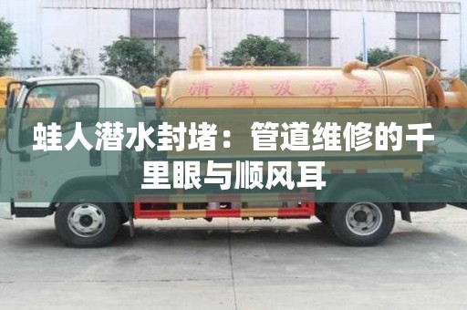 蛙人潜水封堵:管道维修的千里眼与顺风耳 蛙人潜水封堵:管道维修的千里眼与顺风耳