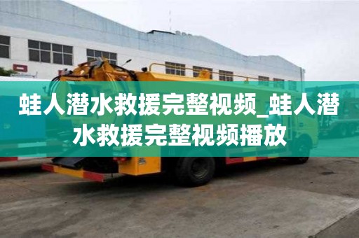 蛙人潜水救援完整视频_蛙人潜水救援完整视频播放