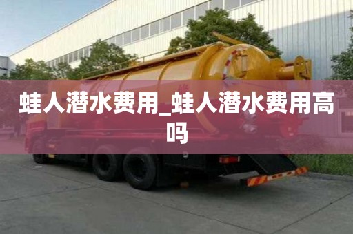 蛙人潜水费用_蛙人潜水费用高吗