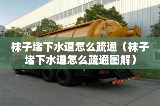 袜子堵下水道怎么疏通（袜子堵下水道怎么疏通图解）