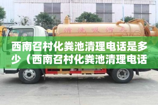 西南召村化粪池清理电话是多少（西南召村化粪池清理电话是多少号）
