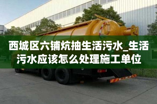 西城区六铺炕抽生活污水_生活污水应该怎么处理施工单位