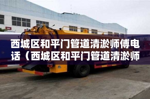 西城区和平门管道清淤师傅电话（西城区和平门管道清淤师傅电话号码）