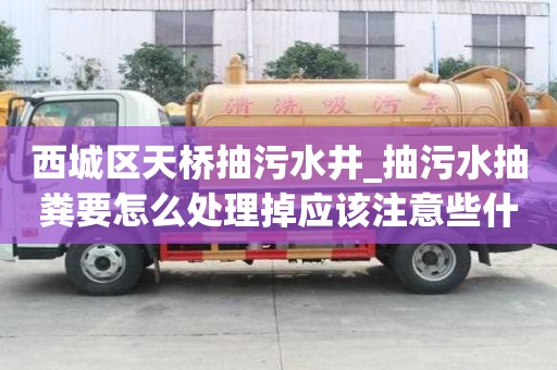 西城区天桥抽污水井_抽污水抽粪要怎么处理掉应该注意些什么