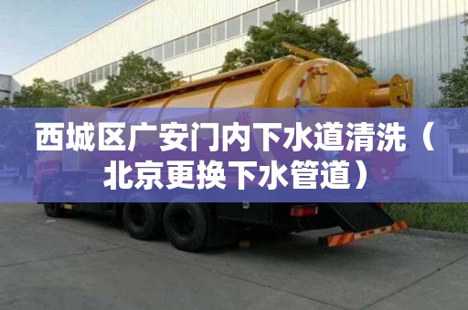 西城区广安门内下水道清洗（北京更换下水管道）